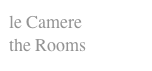 le Camere
the Rooms
